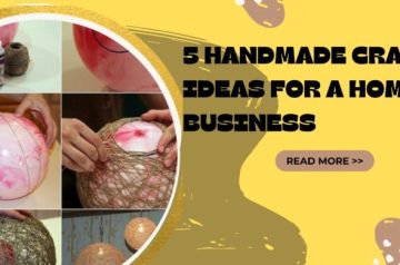 5 Handmade Craft Ideas For a Home Business